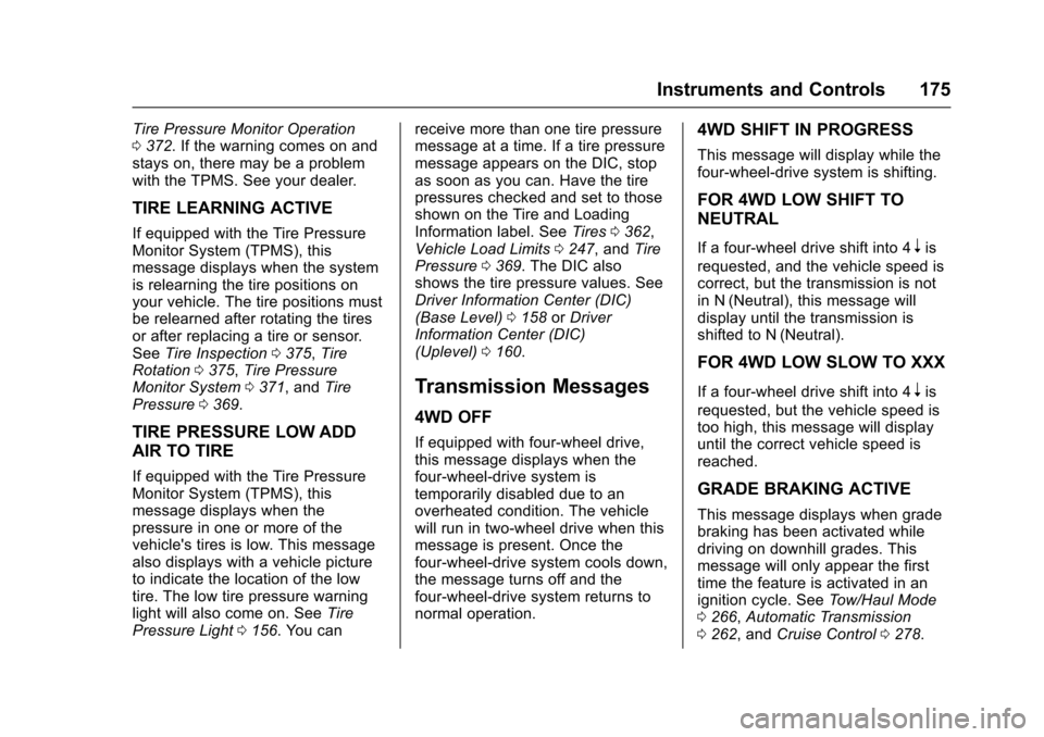 CHEVROLET SUBURBAN 2017 11.G Owners Manual Chevrolet Tahoe/Suburban Owner Manual (GMNA-Localizing-U.S./Canada/
Mexico-9955986) - 2017 - crc - 7/5/16
Instruments and Controls 175
Tire Pressure Monitor Operation
0372. If the warning comes on and