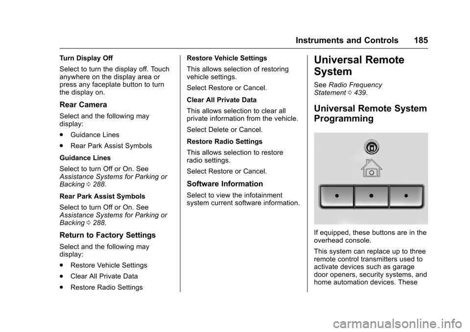CHEVROLET SUBURBAN 2017 11.G Owners Manual Chevrolet Tahoe/Suburban Owner Manual (GMNA-Localizing-U.S./Canada/
Mexico-9955986) - 2017 - crc - 7/5/16
Instruments and Controls 185
Turn Display Off
Select to turn the display off. Touch
anywhere o