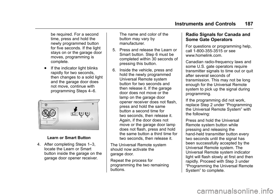 CHEVROLET SUBURBAN 2017 11.G Owners Manual Chevrolet Tahoe/Suburban Owner Manual (GMNA-Localizing-U.S./Canada/
Mexico-9955986) - 2017 - crc - 7/5/16
Instruments and Controls 187
be required. For a second
time, press and hold the
newly programm