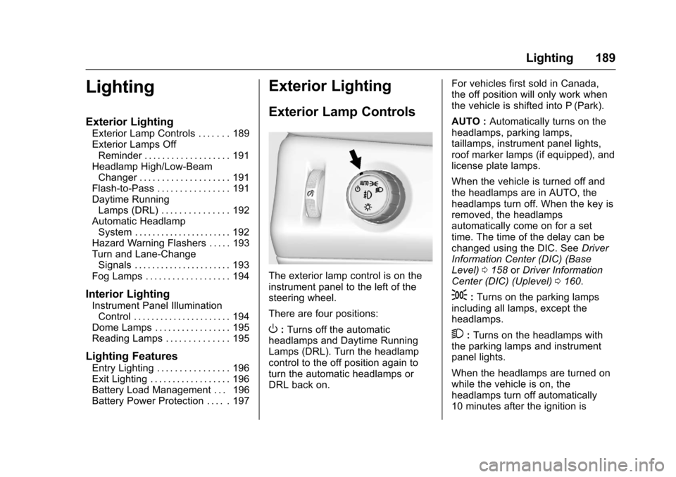 CHEVROLET SUBURBAN 2017 11.G Owners Manual Chevrolet Tahoe/Suburban Owner Manual (GMNA-Localizing-U.S./Canada/
Mexico-9955986) - 2017 - crc - 7/5/16
Lighting 189
Lighting
Exterior Lighting
Exterior Lamp Controls . . . . . . . 189
Exterior Lamp