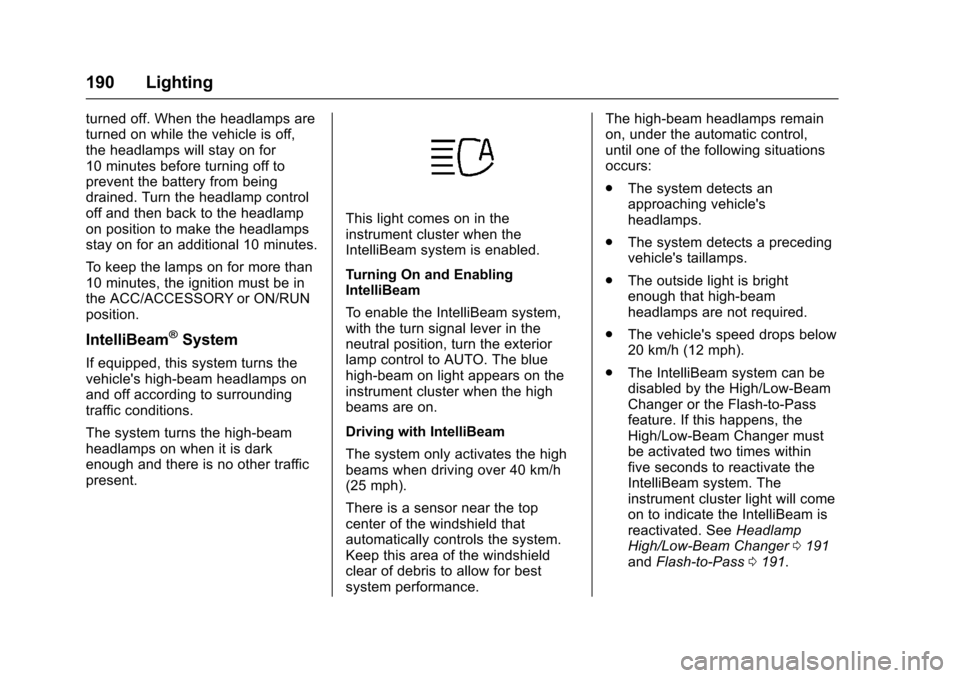 CHEVROLET SUBURBAN 2017 11.G Owners Manual Chevrolet Tahoe/Suburban Owner Manual (GMNA-Localizing-U.S./Canada/
Mexico-9955986) - 2017 - crc - 7/5/16
190 Lighting
turned off. When the headlamps are
turned on while the vehicle is off,
the headla