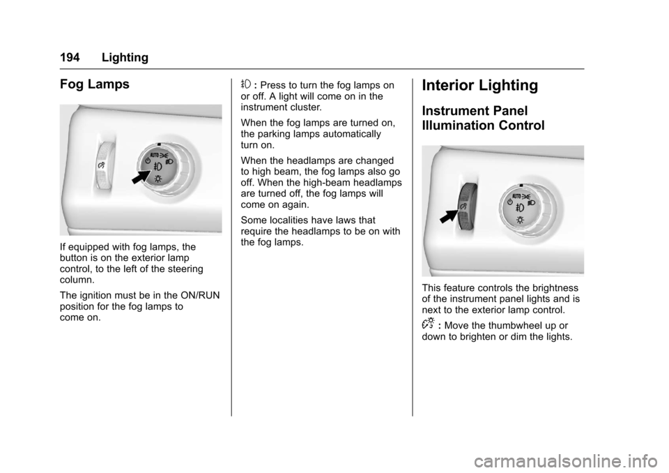 CHEVROLET SUBURBAN 2017 11.G Owners Manual Chevrolet Tahoe/Suburban Owner Manual (GMNA-Localizing-U.S./Canada/
Mexico-9955986) - 2017 - crc - 7/5/16
194 Lighting
Fog Lamps
If equipped with fog lamps, the
button is on the exterior lamp
control,