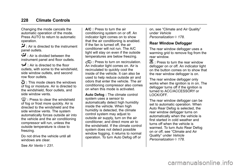 CHEVROLET SUBURBAN 2017 11.G Owners Manual Chevrolet Tahoe/Suburban Owner Manual (GMNA-Localizing-U.S./Canada/
Mexico-9955986) - 2017 - crc - 7/5/16
228 Climate Controls
Changing the mode cancels the
automatic operation of the mode.
Press AUTO