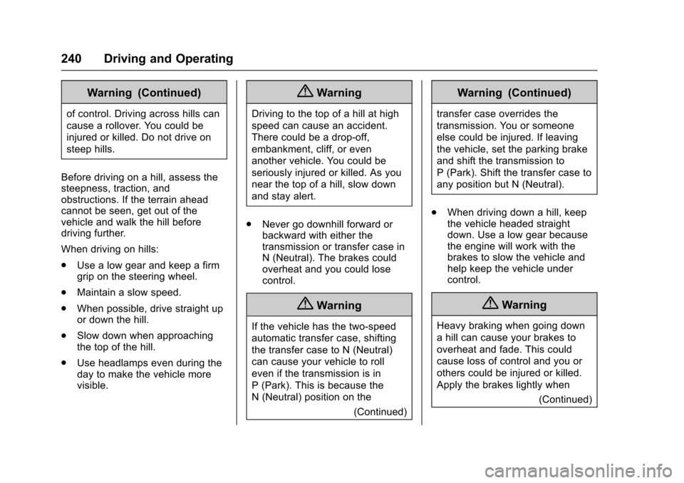 CHEVROLET SUBURBAN 2017 11.G Owners Manual Chevrolet Tahoe/Suburban Owner Manual (GMNA-Localizing-U.S./Canada/
Mexico-9955986) - 2017 - crc - 7/5/16
240 Driving and Operating
Warning (Continued)
of control. Driving across hills can
cause a rol