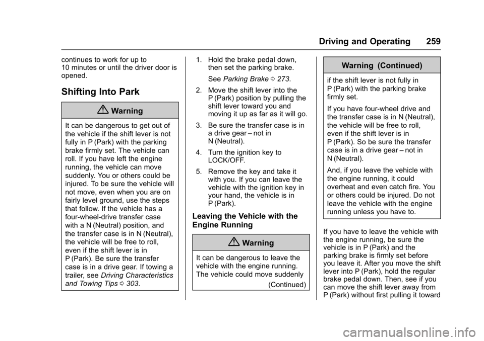CHEVROLET SUBURBAN 2017 11.G Owners Manual Chevrolet Tahoe/Suburban Owner Manual (GMNA-Localizing-U.S./Canada/
Mexico-9955986) - 2017 - crc - 7/5/16
Driving and Operating 259
continues to work for up to
10 minutes or until the driver door is
o CHEVROLET SUBURBAN 2017 11.G Owners Manual Chevrolet Tahoe/Suburban Owner Manual (GMNA-Localizing-U.S./Canada/
Mexico-9955986) - 2017 - crc - 7/5/16
Driving and Operating 259
continues to work for up to
10 minutes or until the driver door is
o