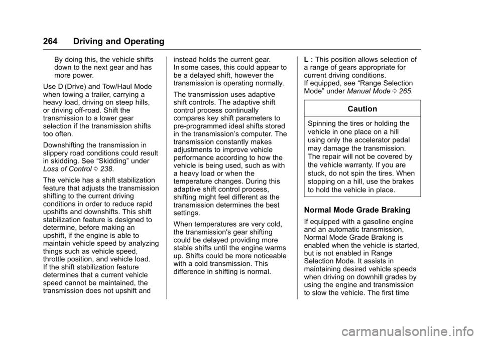 CHEVROLET SUBURBAN 2017 11.G Owners Manual Chevrolet Tahoe/Suburban Owner Manual (GMNA-Localizing-U.S./Canada/
Mexico-9955986) - 2017 - crc - 7/5/16
264 Driving and Operating
By doing this, the vehicle shifts
down to the next gear and has
more