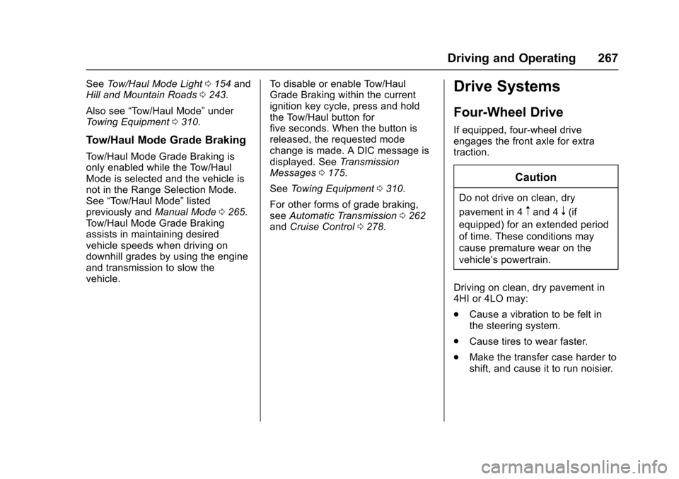 CHEVROLET SUBURBAN 2017 11.G Owners Manual Chevrolet Tahoe/Suburban Owner Manual (GMNA-Localizing-U.S./Canada/
Mexico-9955986) - 2017 - crc - 7/5/16
Driving and Operating 267
SeeTow/Haul Mode Light 0154 and
Hill and Mountain Roads 0243.
Also s