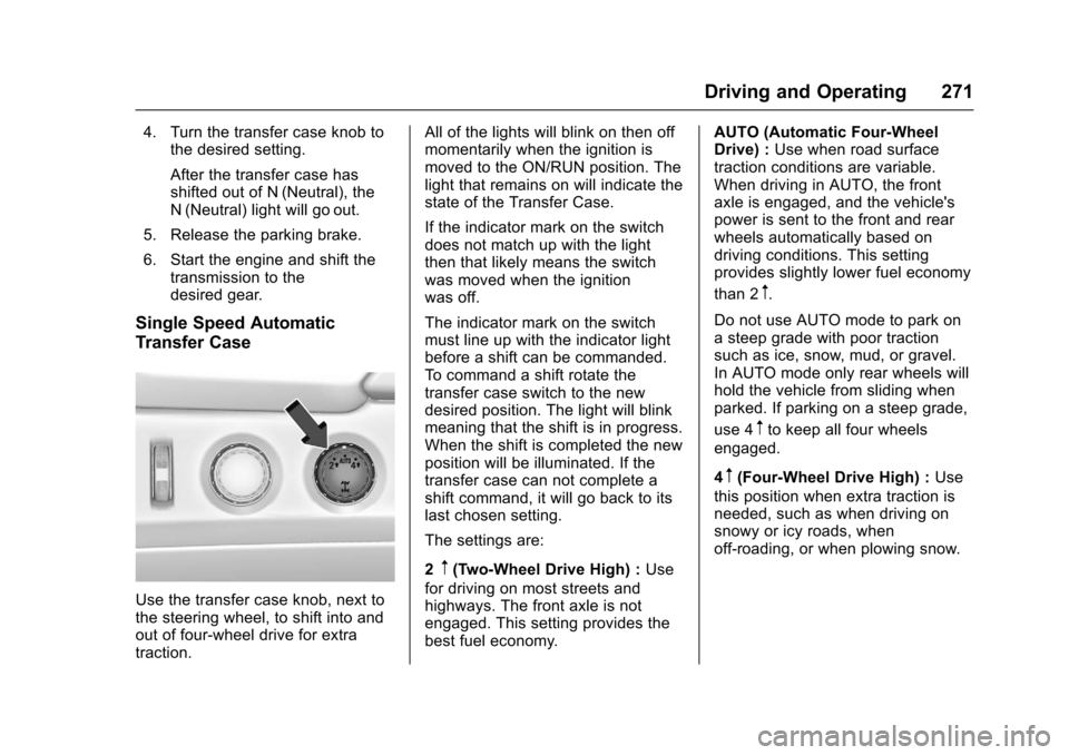 CHEVROLET SUBURBAN 2017 11.G Owners Manual Chevrolet Tahoe/Suburban Owner Manual (GMNA-Localizing-U.S./Canada/
Mexico-9955986) - 2017 - crc - 7/5/16
Driving and Operating 271
4. Turn the transfer case knob tothe desired setting.
After the tran