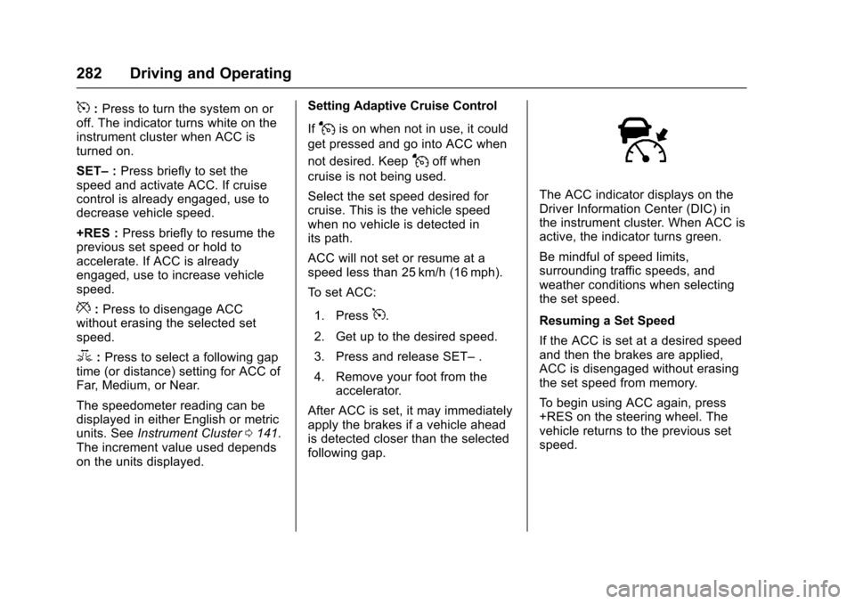 CHEVROLET SUBURBAN 2017 11.G Owners Manual Chevrolet Tahoe/Suburban Owner Manual (GMNA-Localizing-U.S./Canada/
Mexico-9955986) - 2017 - crc - 7/5/16
282 Driving and Operating
5:Press to turn the system on or
off. The indicator turns white on t