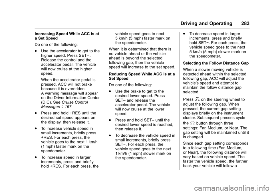 CHEVROLET SUBURBAN 2017 11.G Owners Manual Chevrolet Tahoe/Suburban Owner Manual (GMNA-Localizing-U.S./Canada/
Mexico-9955986) - 2017 - crc - 7/5/16
Driving and Operating 283
Increasing Speed While ACC is at
a Set Speed
Do one of the following