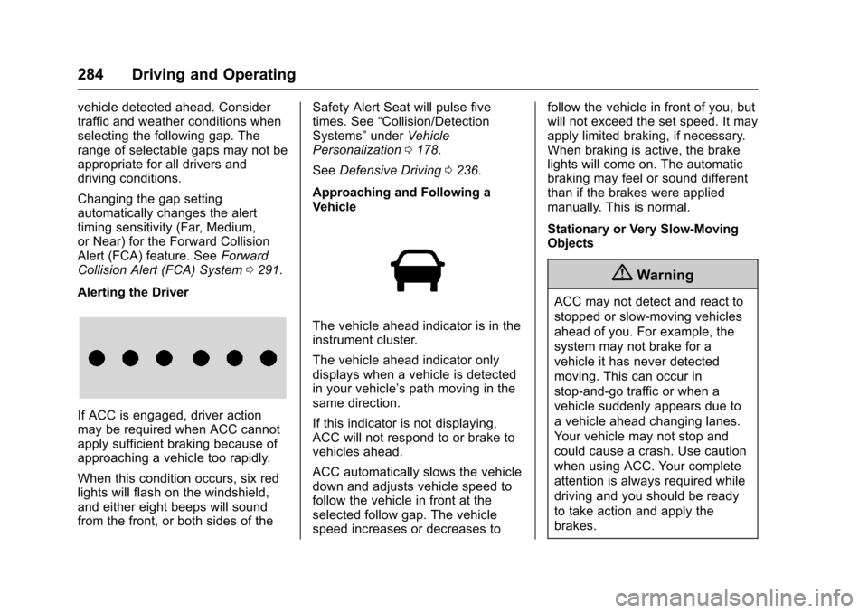 CHEVROLET SUBURBAN 2017 11.G Owners Manual Chevrolet Tahoe/Suburban Owner Manual (GMNA-Localizing-U.S./Canada/
Mexico-9955986) - 2017 - crc - 7/5/16
284 Driving and Operating
vehicle detected ahead. Consider
traffic and weather conditions when