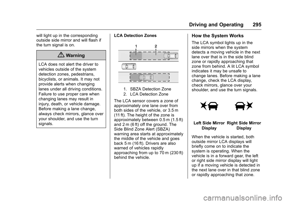 CHEVROLET SUBURBAN 2017 11.G Owners Manual Chevrolet Tahoe/Suburban Owner Manual (GMNA-Localizing-U.S./Canada/
Mexico-9955986) - 2017 - crc - 7/5/16
Driving and Operating 295
will light up in the corresponding
outside side mirror and will flas