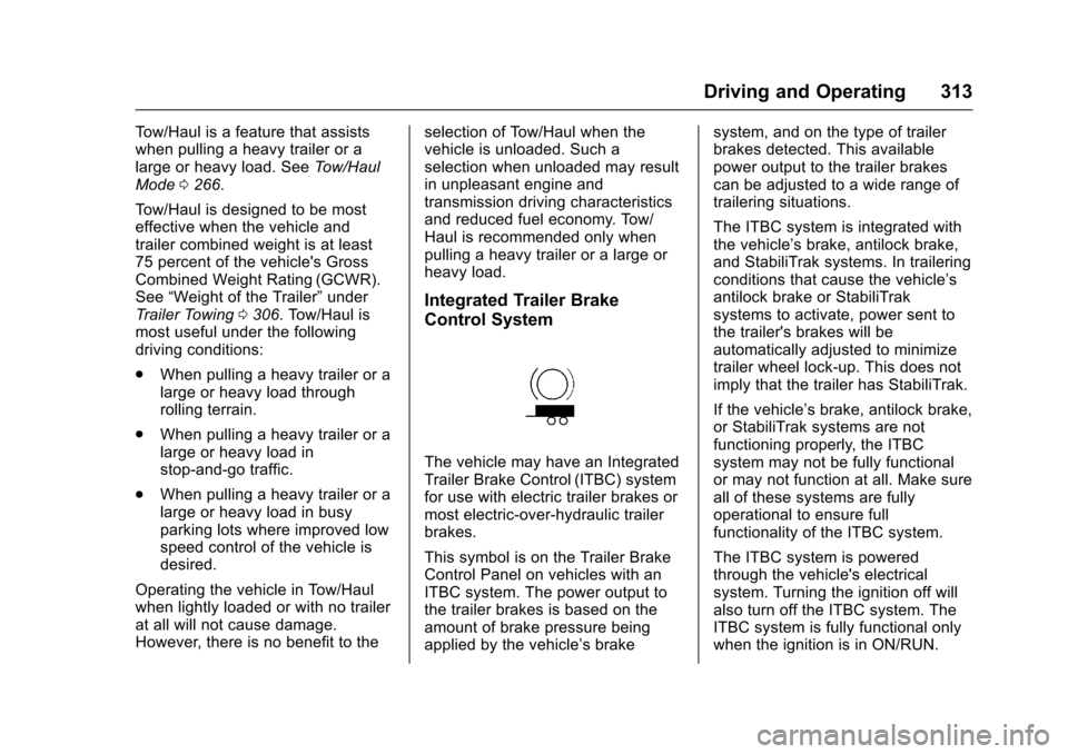CHEVROLET SUBURBAN 2017 11.G Owners Manual Chevrolet Tahoe/Suburban Owner Manual (GMNA-Localizing-U.S./Canada/
Mexico-9955986) - 2017 - crc - 7/5/16
Driving and Operating 313
Tow/Haul is a feature that assists
when pulling a heavy trailer or a