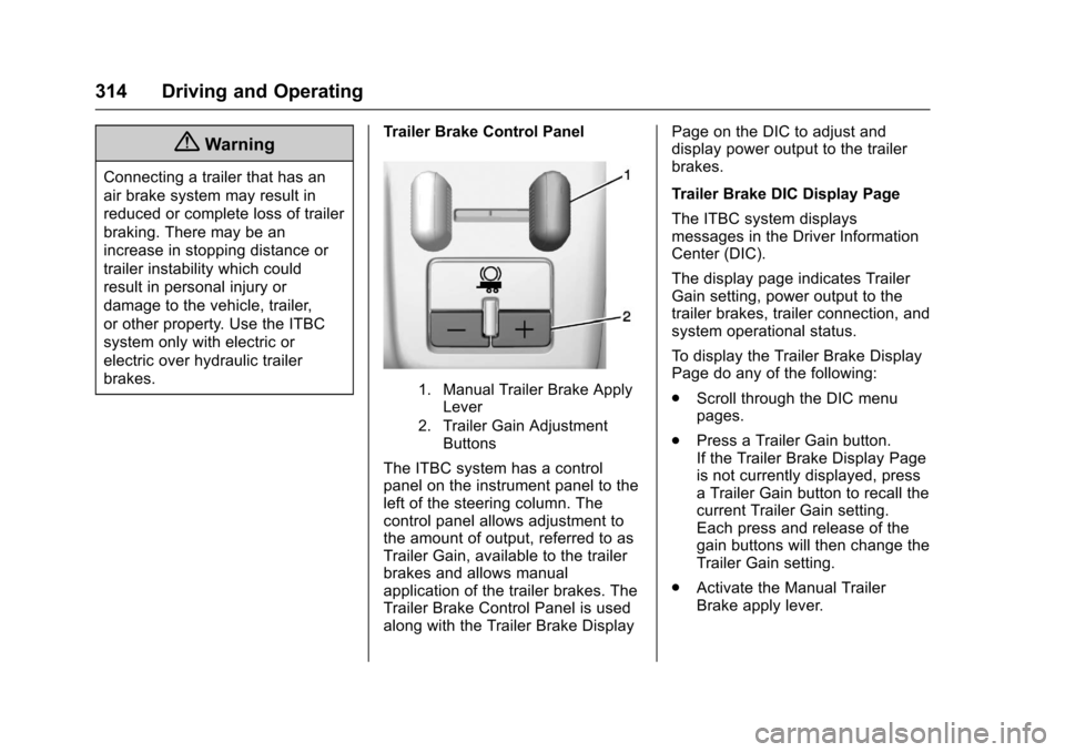 CHEVROLET SUBURBAN 2017 11.G Owners Manual Chevrolet Tahoe/Suburban Owner Manual (GMNA-Localizing-U.S./Canada/
Mexico-9955986) - 2017 - crc - 7/5/16
314 Driving and Operating
{Warning
Connecting a trailer that has an
air brake system may resul