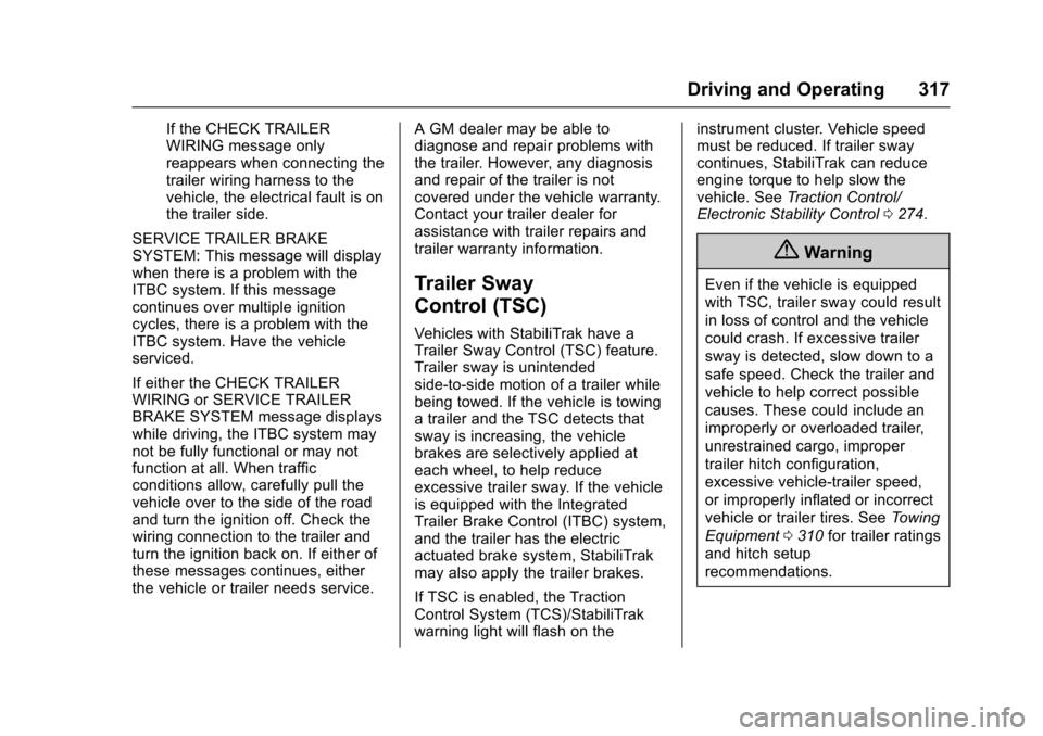 CHEVROLET SUBURBAN 2017 11.G Owners Manual Chevrolet Tahoe/Suburban Owner Manual (GMNA-Localizing-U.S./Canada/
Mexico-9955986) - 2017 - crc - 7/5/16
Driving and Operating 317
If the CHECK TRAILER
WIRING message only
reappears when connecting t