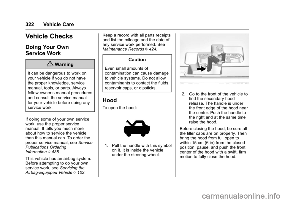 CHEVROLET SUBURBAN 2017 11.G Owners Manual Chevrolet Tahoe/Suburban Owner Manual (GMNA-Localizing-U.S./Canada/
Mexico-9955986) - 2017 - crc - 7/5/16
322 Vehicle Care
Vehicle Checks
Doing Your Own
Service Work
{Warning
It can be dangerous to wo CHEVROLET SUBURBAN 2017 11.G Owners Manual Chevrolet Tahoe/Suburban Owner Manual (GMNA-Localizing-U.S./Canada/
Mexico-9955986) - 2017 - crc - 7/5/16
322 Vehicle Care
Vehicle Checks
Doing Your Own
Service Work
{Warning
It can be dangerous to wo