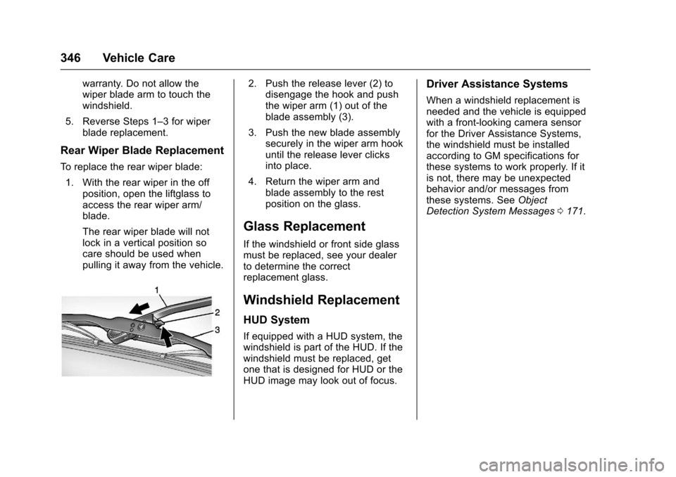 CHEVROLET SUBURBAN 2017 11.G Owners Manual Chevrolet Tahoe/Suburban Owner Manual (GMNA-Localizing-U.S./Canada/
Mexico-9955986) - 2017 - crc - 7/5/16
346 Vehicle Care
warranty. Do not allow the
wiper blade arm to touch the
windshield.
5. Revers