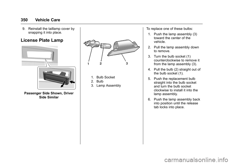 CHEVROLET SUBURBAN 2017 11.G Owners Manual Chevrolet Tahoe/Suburban Owner Manual (GMNA-Localizing-U.S./Canada/
Mexico-9955986) - 2017 - crc - 7/5/16
350 Vehicle Care
9. Reinstall the taillamp cover bysnapping it into place.
License Plate Lamp

