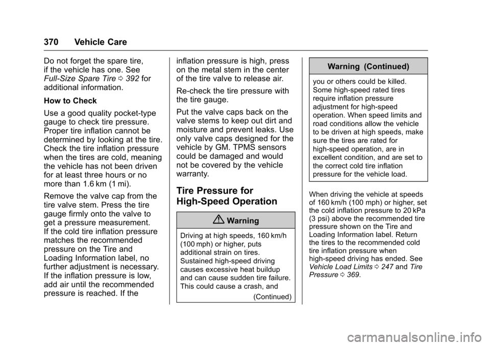 CHEVROLET SUBURBAN 2017 11.G Owners Manual Chevrolet Tahoe/Suburban Owner Manual (GMNA-Localizing-U.S./Canada/
Mexico-9955986) - 2017 - crc - 7/5/16
370 Vehicle Care
Do not forget the spare tire,
if the vehicle has one. See
Full-Size Spare Tir