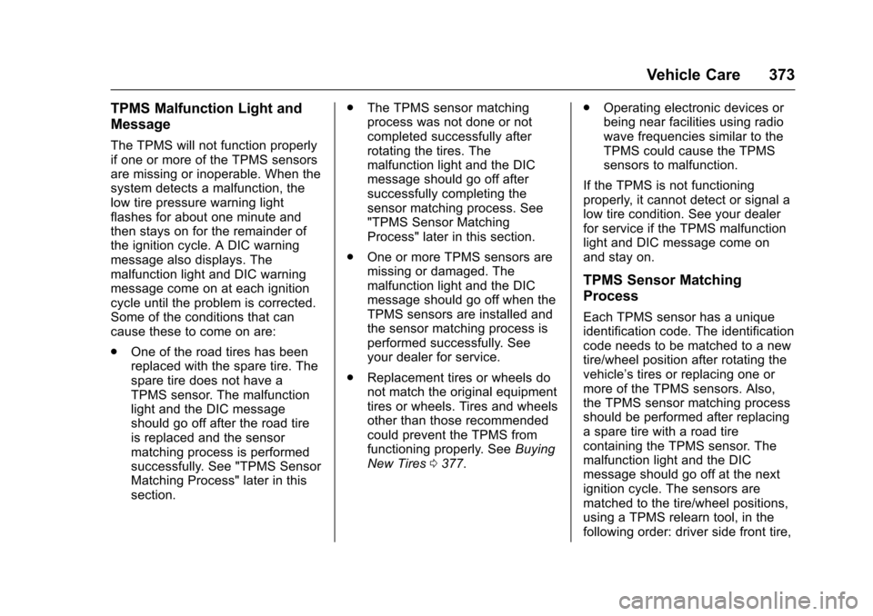 CHEVROLET SUBURBAN 2017 11.G Owners Manual Chevrolet Tahoe/Suburban Owner Manual (GMNA-Localizing-U.S./Canada/
Mexico-9955986) - 2017 - crc - 7/5/16
Vehicle Care 373
TPMS Malfunction Light and
Message
The TPMS will not function properly
if one