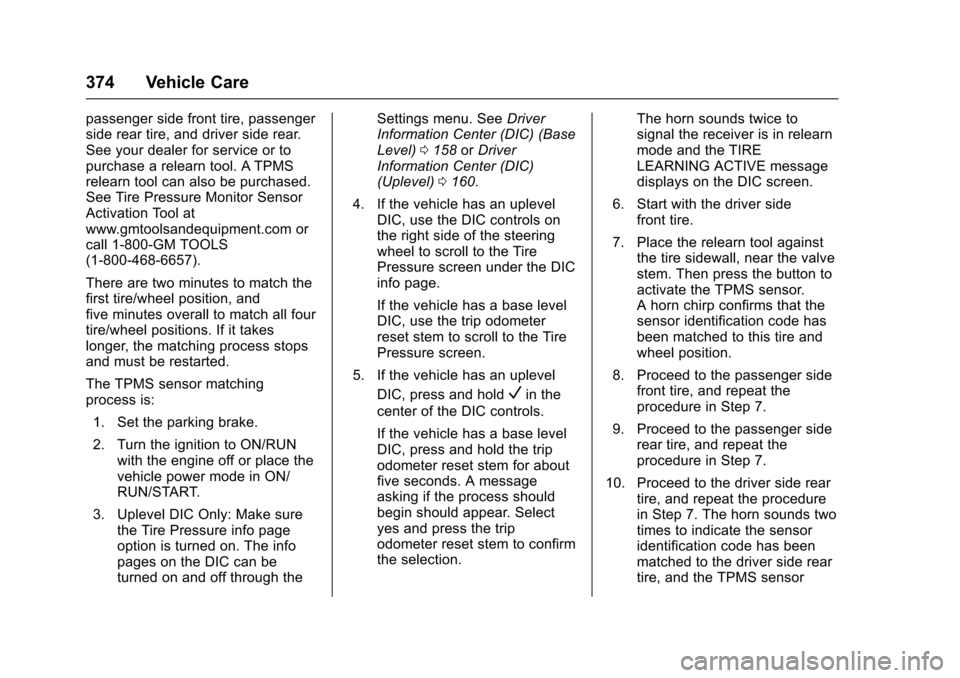 CHEVROLET SUBURBAN 2017 11.G Owners Manual Chevrolet Tahoe/Suburban Owner Manual (GMNA-Localizing-U.S./Canada/
Mexico-9955986) - 2017 - crc - 7/5/16
374 Vehicle Care
passenger side front tire, passenger
side rear tire, and driver side rear.
Se