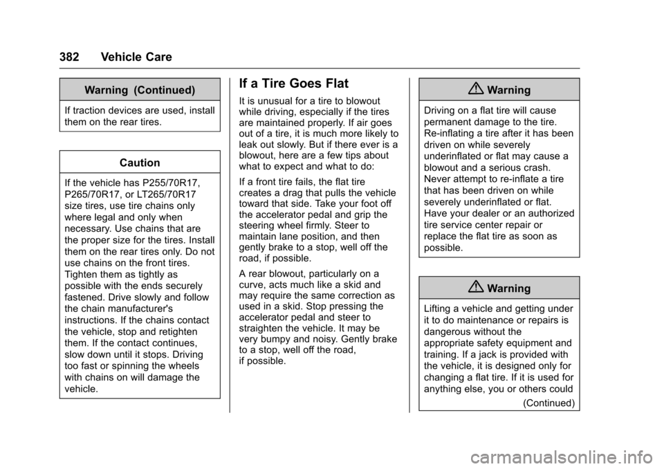CHEVROLET SUBURBAN 2017 11.G Owners Manual Chevrolet Tahoe/Suburban Owner Manual (GMNA-Localizing-U.S./Canada/
Mexico-9955986) - 2017 - crc - 7/5/16
382 Vehicle Care
Warning (Continued)
If traction devices are used, install
them on the rear ti