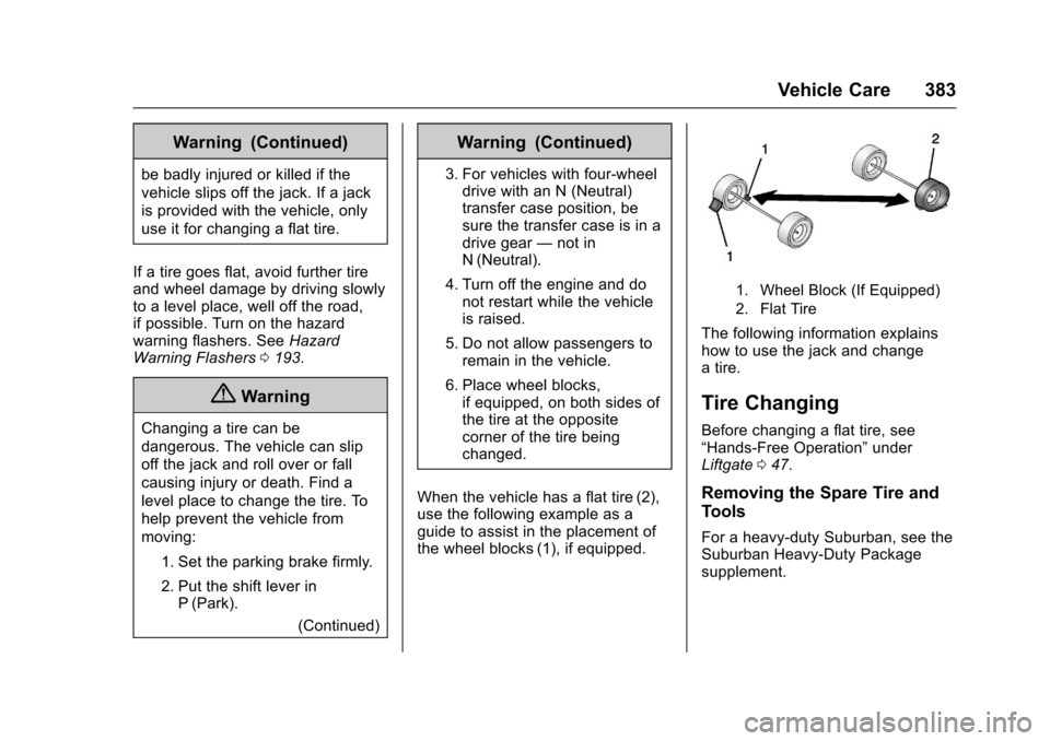 CHEVROLET SUBURBAN 2017 11.G Owners Manual Chevrolet Tahoe/Suburban Owner Manual (GMNA-Localizing-U.S./Canada/
Mexico-9955986) - 2017 - crc - 7/5/16
Vehicle Care 383
Warning (Continued)
be badly injured or killed if the
vehicle slips off the j