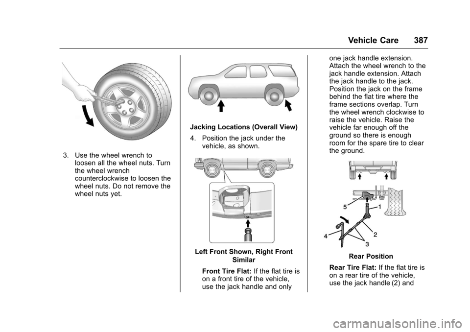 CHEVROLET SUBURBAN 2017 11.G Owners Manual Chevrolet Tahoe/Suburban Owner Manual (GMNA-Localizing-U.S./Canada/
Mexico-9955986) - 2017 - crc - 7/5/16
Vehicle Care 387
3. Use the wheel wrench toloosen all the wheel nuts. Turn
the wheel wrench
co