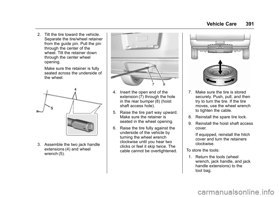 CHEVROLET SUBURBAN 2017 11.G Owners Manual Chevrolet Tahoe/Suburban Owner Manual (GMNA-Localizing-U.S./Canada/
Mexico-9955986) - 2017 - crc - 7/5/16
Vehicle Care 391
2. Tilt the tire toward the vehicle.Separate the tire/wheel retainer
from the