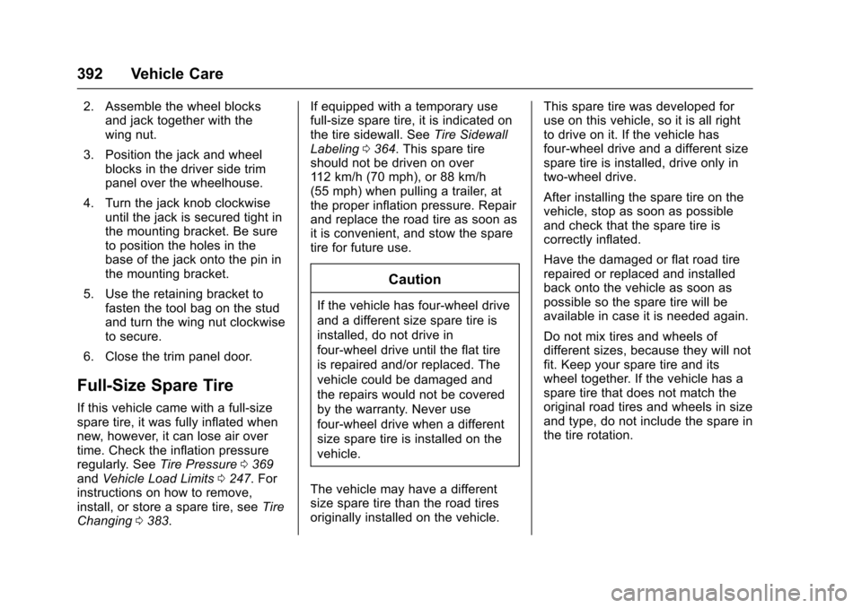 CHEVROLET SUBURBAN 2017 11.G Owners Manual Chevrolet Tahoe/Suburban Owner Manual (GMNA-Localizing-U.S./Canada/
Mexico-9955986) - 2017 - crc - 7/5/16
392 Vehicle Care
2. Assemble the wheel blocksand jack together with the
wing nut.
3. Position 
