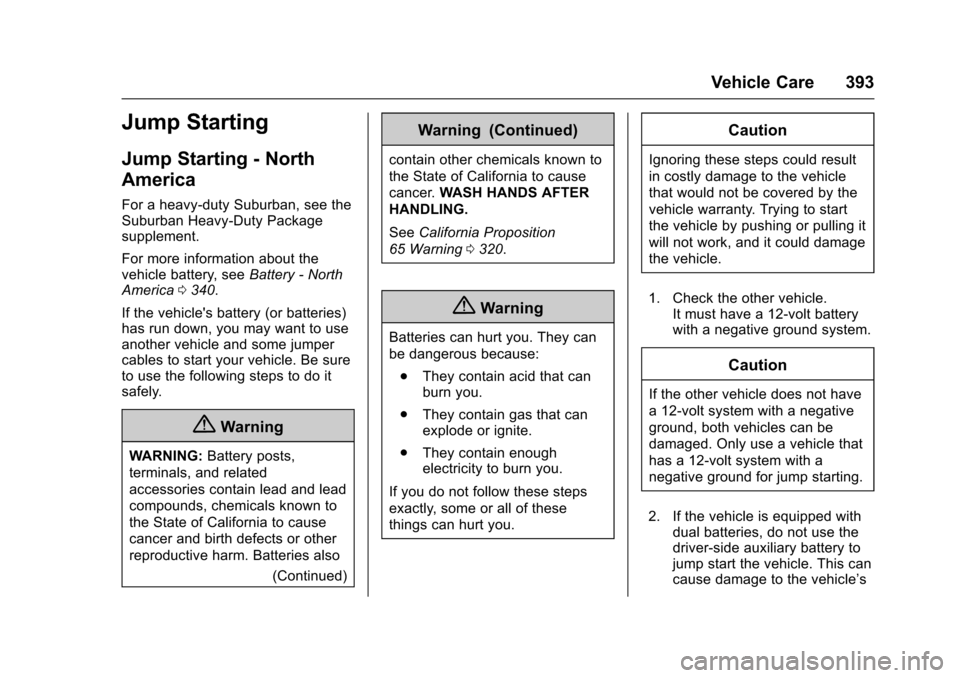 CHEVROLET SUBURBAN 2017 11.G Owners Manual Chevrolet Tahoe/Suburban Owner Manual (GMNA-Localizing-U.S./Canada/
Mexico-9955986) - 2017 - crc - 7/5/16
Vehicle Care 393
Jump Starting
Jump Starting - North
America
For a heavy-duty Suburban, see th