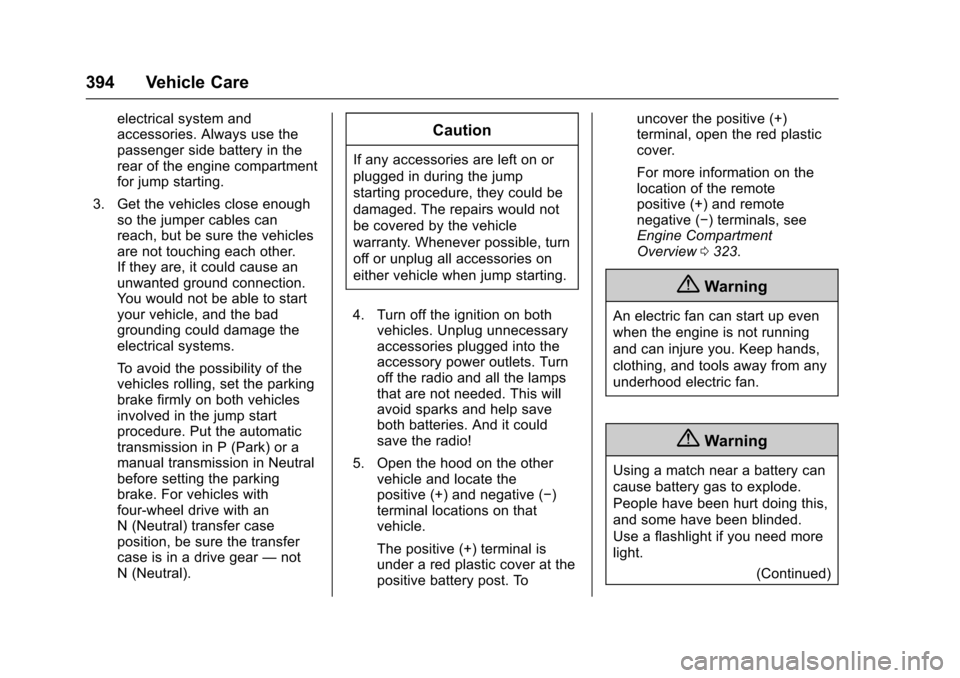 CHEVROLET SUBURBAN 2017 11.G Owners Manual Chevrolet Tahoe/Suburban Owner Manual (GMNA-Localizing-U.S./Canada/
Mexico-9955986) - 2017 - crc - 7/5/16
394 Vehicle Care
electrical system and
accessories. Always use the
passenger side battery in t