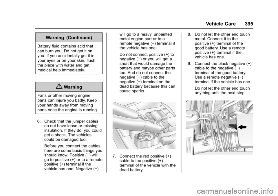 CHEVROLET SUBURBAN 2017 11.G Owners Manual Chevrolet Tahoe/Suburban Owner Manual (GMNA-Localizing-U.S./Canada/
Mexico-9955986) - 2017 - crc - 7/5/16
Vehicle Care 395
Warning (Continued)
Battery fluid contains acid that
can burn you. Do not get