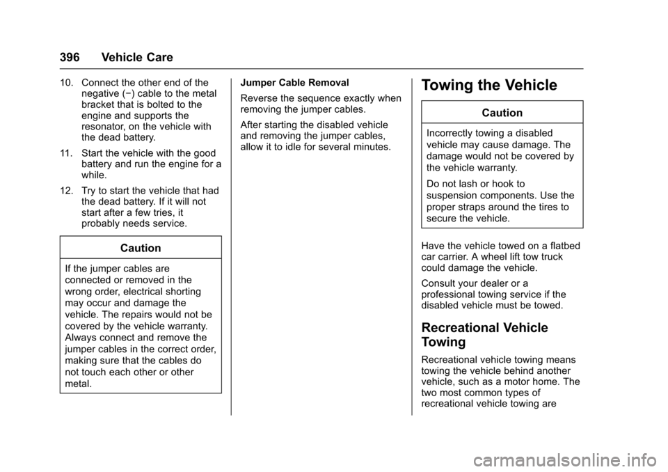 CHEVROLET SUBURBAN 2017 11.G Owners Manual Chevrolet Tahoe/Suburban Owner Manual (GMNA-Localizing-U.S./Canada/
Mexico-9955986) - 2017 - crc - 7/5/16
396 Vehicle Care
10. Connect the other end of thenegative (−) cable to the metal
bracket tha