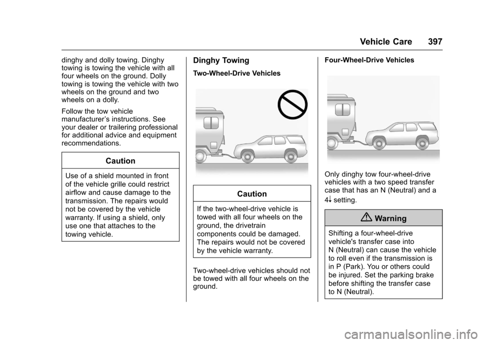 CHEVROLET SUBURBAN 2017 11.G Owners Manual Chevrolet Tahoe/Suburban Owner Manual (GMNA-Localizing-U.S./Canada/
Mexico-9955986) - 2017 - crc - 7/5/16
Vehicle Care 397
dinghy and dolly towing. Dinghy
towing is towing the vehicle with all
four wh