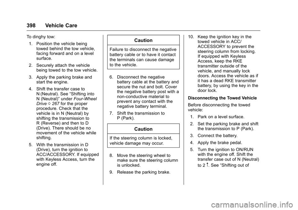 CHEVROLET SUBURBAN 2017 11.G Owners Manual Chevrolet Tahoe/Suburban Owner Manual (GMNA-Localizing-U.S./Canada/
Mexico-9955986) - 2017 - crc - 7/5/16
398 Vehicle Care
To dinghy tow:1. Position the vehicle being towed behind the tow vehicle,
fac