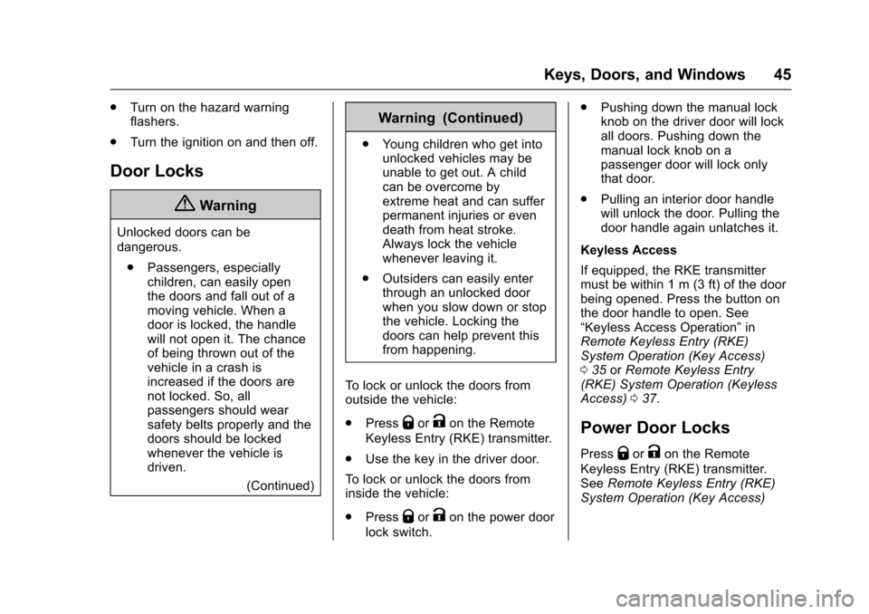 CHEVROLET SUBURBAN 2017 11.G Owners Manual Chevrolet Tahoe/Suburban Owner Manual (GMNA-Localizing-U.S./Canada/
Mexico-9955986) - 2017 - crc - 7/5/16
Keys, Doors, and Windows 45
.Turn on the hazard warning
flashers.
. Turn the ignition on and t