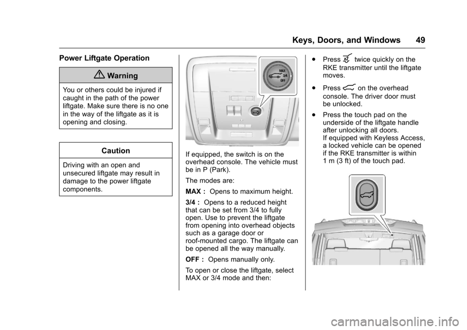 CHEVROLET SUBURBAN 2017 11.G Owners Manual Chevrolet Tahoe/Suburban Owner Manual (GMNA-Localizing-U.S./Canada/
Mexico-9955986) - 2017 - crc - 7/5/16
Keys, Doors, and Windows 49
Power Liftgate Operation
{Warning
You or others could be injured i
