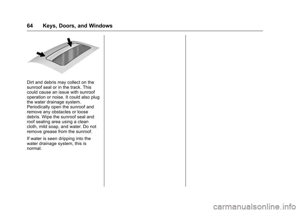 CHEVROLET SUBURBAN 2017 11.G Owners Manual Chevrolet Tahoe/Suburban Owner Manual (GMNA-Localizing-U.S./Canada/
Mexico-9955986) - 2017 - crc - 7/5/16
64 Keys, Doors, and Windows
Dirt and debris may collect on the
sunroof seal or in the track. T