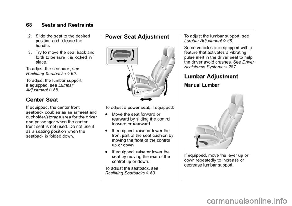 CHEVROLET SUBURBAN 2017 11.G Owners Manual Chevrolet Tahoe/Suburban Owner Manual (GMNA-Localizing-U.S./Canada/
Mexico-9955986) - 2017 - crc - 7/5/16
68 Seats and Restraints
2. Slide the seat to the desiredposition and release the
handle.
3. Tr