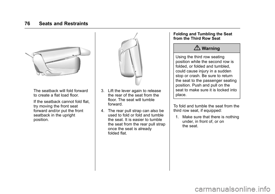 CHEVROLET SUBURBAN 2017 11.G Owners Manual Chevrolet Tahoe/Suburban Owner Manual (GMNA-Localizing-U.S./Canada/
Mexico-9955986) - 2017 - crc - 7/5/16
76 Seats and Restraints
The seatback will fold forward
to create a flat load floor.
If the sea