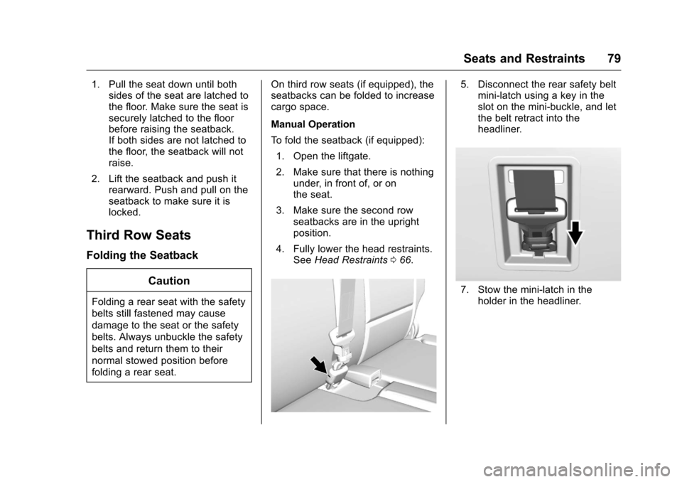 CHEVROLET SUBURBAN 2017 11.G Owners Manual Chevrolet Tahoe/Suburban Owner Manual (GMNA-Localizing-U.S./Canada/
Mexico-9955986) - 2017 - crc - 7/5/16
Seats and Restraints 79
1. Pull the seat down until bothsides of the seat are latched to
the f