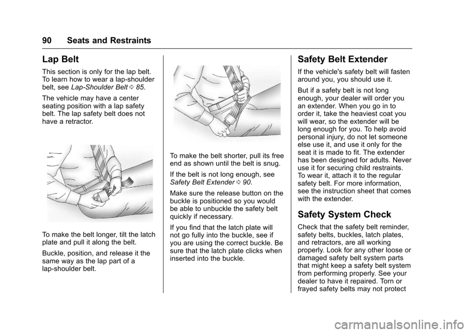 CHEVROLET SUBURBAN 2017 11.G Owners Manual Chevrolet Tahoe/Suburban Owner Manual (GMNA-Localizing-U.S./Canada/
Mexico-9955986) - 2017 - crc - 7/5/16
90 Seats and Restraints
Lap Belt
This section is only for the lap belt.
To learn how to wear a
