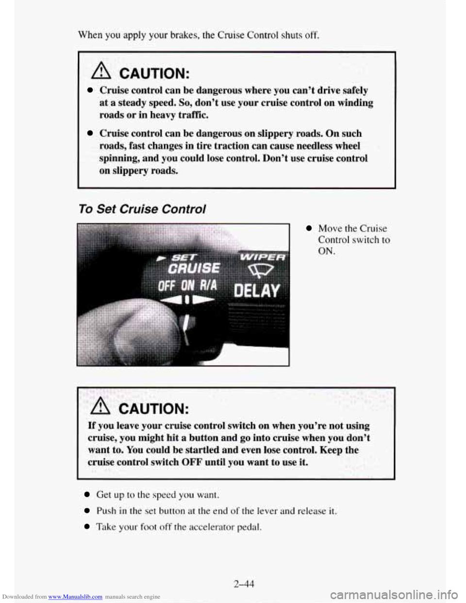 CHEVROLET TAHOE 1995 1.G Owners Manual Downloaded from www.Manualslib.com manuals search engine When you apply your brakes, the Cruise Control shuts off. 
A CAUTION: 
Cruise control can be dangerous  where you  can’t  drive safely 
at a 
