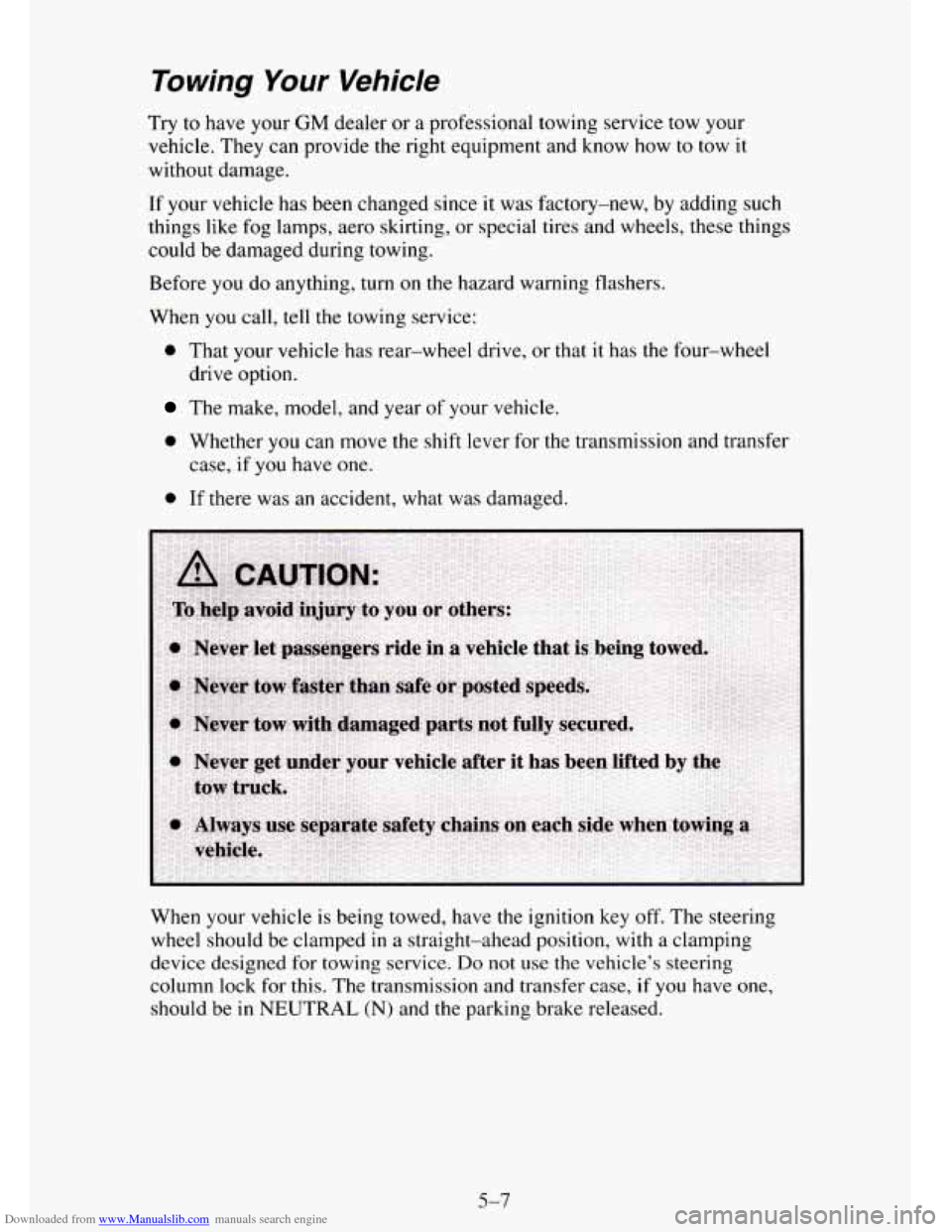 CHEVROLET TAHOE 1995 1.G Owners Manual Downloaded from www.Manualslib.com manuals search engine To wing Your Vehicle 
Try to have your GM dealer  or  a  professional towing  service tow your 
vehicle.  They can  provide  the  right  equipm