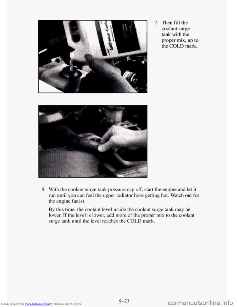 CHEVROLET TAHOE 1995 1.G Owners Manual Downloaded from www.Manualslib.com manuals search engine 7. Then fill the coolant 
surge 
tank with the 
proper mix, up to 
the COLD mark. 
8. With  the  coolant surge tank pressure  cap off, start th