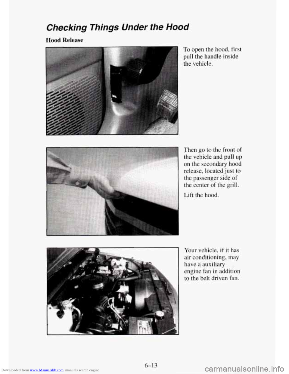 CHEVROLET TAHOE 1995 1.G Owners Manual Downloaded from www.Manualslib.com manuals search engine Checking  Things  Under  the Hood 
Hood Release 
To open the hood, first 
pull the  handle  inside 
the vehicle. 
Then  go to the  front 
of 
t