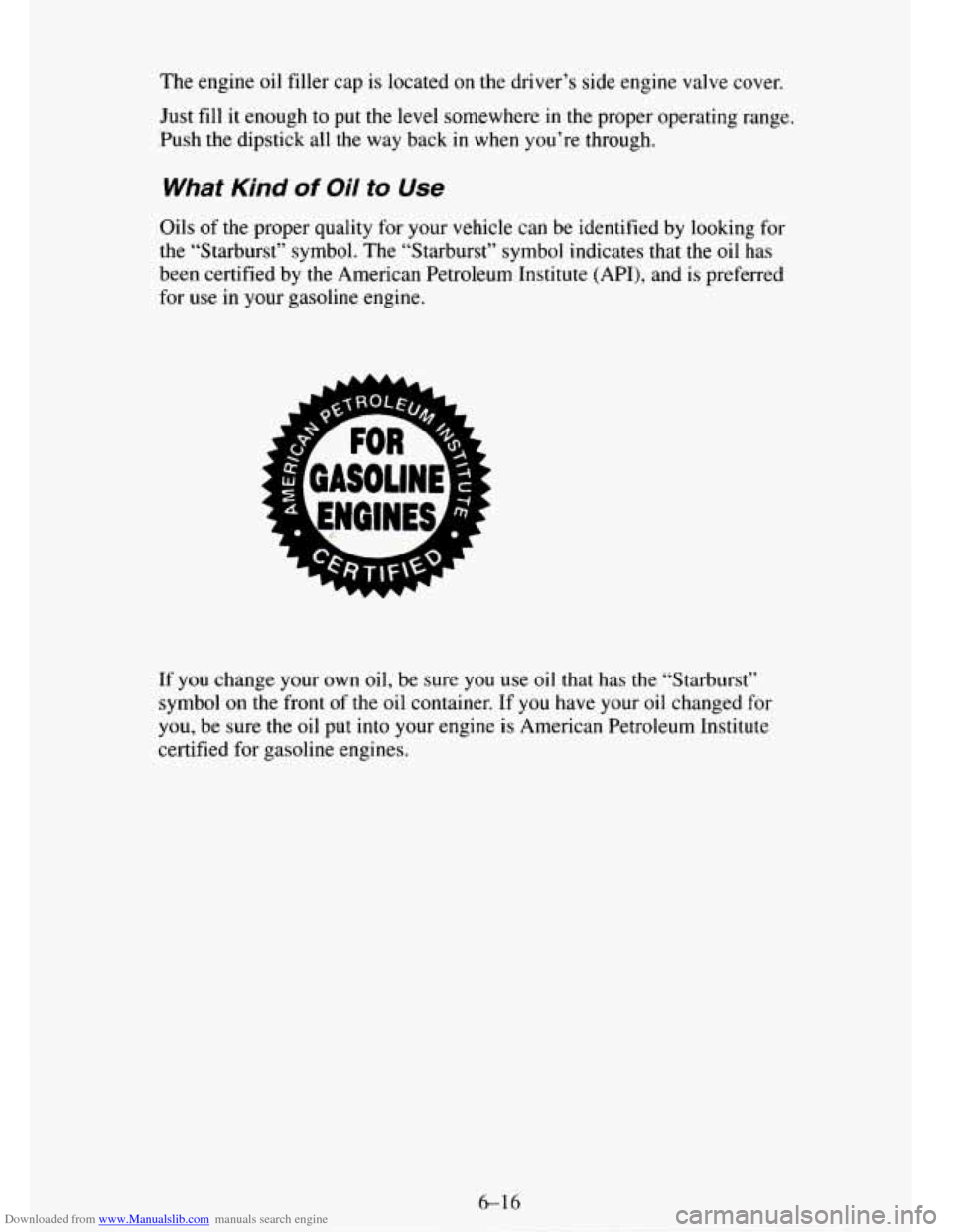 CHEVROLET TAHOE 1995 1.G Owners Manual Downloaded from www.Manualslib.com manuals search engine The  engine oil filler  cap  is  located on the driver’s  side  engine valve cover. 
Just  fill it enough to put 
the level  somewhere  in th