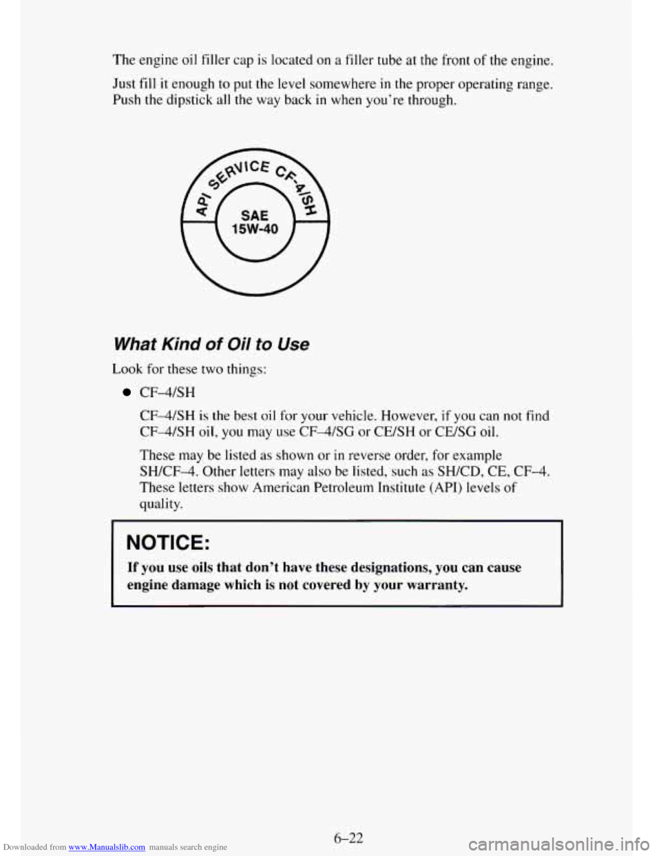CHEVROLET TAHOE 1995 1.G Owners Manual Downloaded from www.Manualslib.com manuals search engine The  engine oil filler  cap is located on a  filler  tube at the front of the engine. 
Just  fill 
it enough to put  the level somewhere  in th