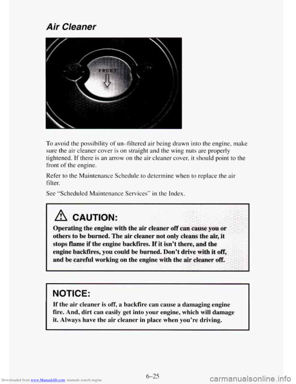 CHEVROLET TAHOE 1995 1.G Owners Manual Downloaded from www.Manualslib.com manuals search engine Air Cleaner 
To avoid the possibility of un-filtered  air being drawn  into the engine,  make 
sure  the air  cleaner  cover 
is on straight an